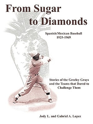 From Sugar to Diamonds: Spanish/Mexican Baseball 1925-1969: Stories of the Greeley Grays and the Teams that Dared to Challenge Them Paperback Authorhouse
