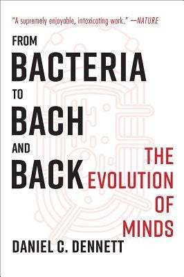 From Bacteria to Bach and Back: The Evolution of Minds W. W. Norton & Company