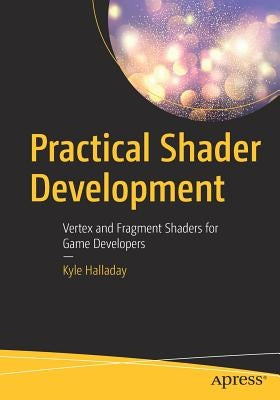 Practical Shader Development: Vertex and Fragment Shaders for Game Developers Paperback Apress