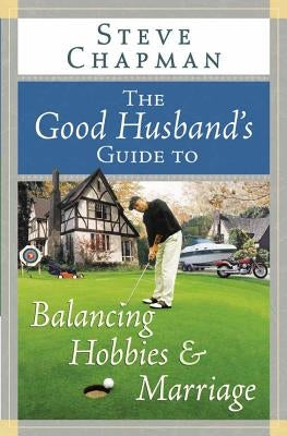 The Good Husband's Guide to Balancing Hobbies and Marriage Paperback Harvest House Publishers