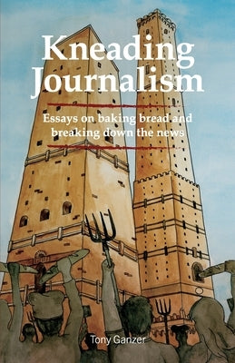 Kneading Journalism: Essays on baking bread and breaking down the news Paperback Cherry Mountain Media