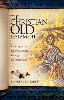 The Christian Old Testament: Looking at the Hebrew Scriptures through Christian Eyes Ancient Faith Publishing