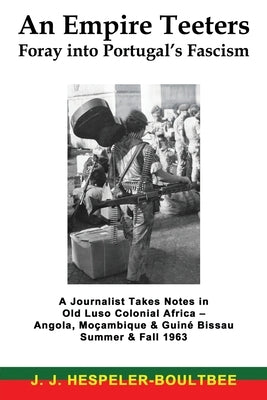 An Empire Teeters - Foray into Portugal's Fascism: A Journalist Takes Notes in Old Luso Colonial Africa - Angola, Mocambique & Guine Bissau Summer & F Paperback CCB Publishing