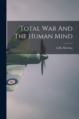 Total War And The Human Mind Paperback Legare Street Press