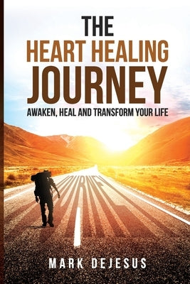 The Heart Healing Journey: Awaken, Heal and Transform Your Life Paperback Independently Published