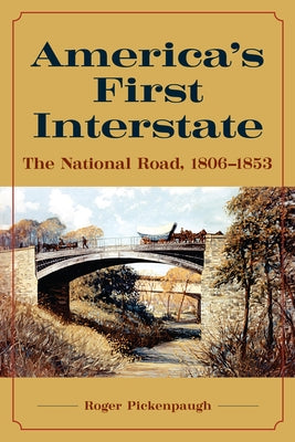 America's First Interstate: The National Road, 1806-1853 by Pickenpaugh, Roger