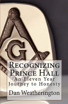 Recognizing Prince Hall: An Eleven Year Journey to Honesty Paperback Createspace Independent Publishing Platform