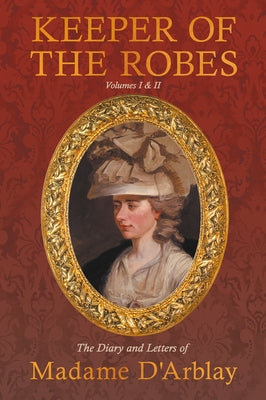 Keeper of the Robes - The Diary and Letters of Madame D'Arblay: Volumes I & II Paperback Read & Co. History