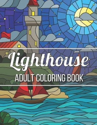 Lighthouse Adult Coloring Book: An Adult Coloring Book Featuring the Most Beautiful Lighthouses Around Stress Relief and Relaxation(Adult Coloring Boo Paperback Independently Published