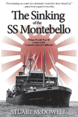 The Sinking of the SS Montebello: When World War II Came to the Central Coast of California Paperback Stu McDowell