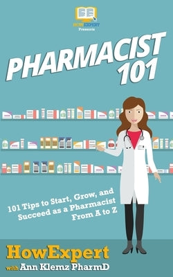 Pharmacist 101: 101 Tips to Start, Grow, and Succeed as a Pharmacist From A to Z Paperback Hot Methods