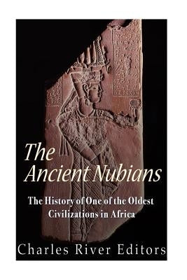 The Ancient Nubians: The History of One of the Oldest Civilizations in Africa Paperback Createspace Independent Publishing Platform