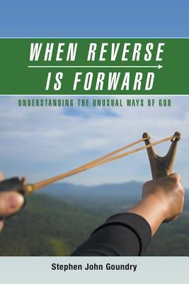 When Reverse Is Forward: Understanding the Unusual Ways of God Paperback Authorhouse