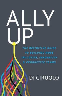 Ally Up: The Definitive Guide to Building More Inclusive, Innovative, and Productive Teams Paperback Morgan James Publishing
