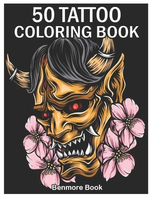 50 Tattoo Coloring Book: An Adult Coloring Book with Awesome and Relaxing Tattoo Designs for Men and Women Coloring Pages by Book, Benmore