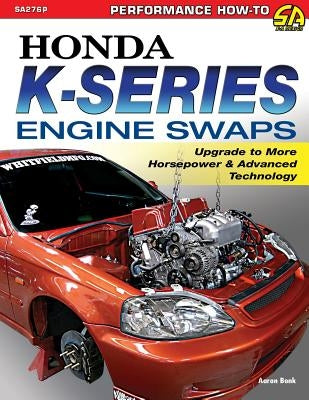 Honda K-Series Engine Swaps: Upgrade to More Horsepower & Advanced Technology Paperback Cartech