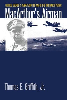Macarthur's Airman: General George C. Kenney and the War in the Southwest Pacific Paperback University Press of Kansas