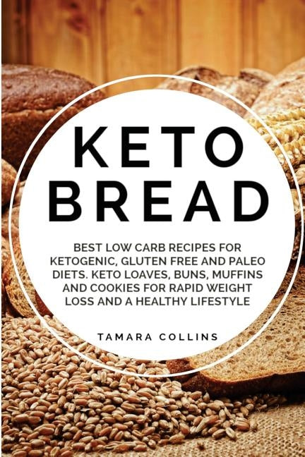 Keto Bread: Best Low Carb Recipes for Ketogenic, Gluten Free and Paloe Diets. Keto Loaves, Buns, Muffins, and Cookies for Rapid We Paperback Createspace Independent Publishing Platform