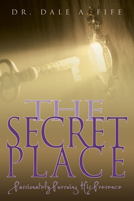 The Secret Place: Passionately Pursuing His Presence Paperback Whitaker House