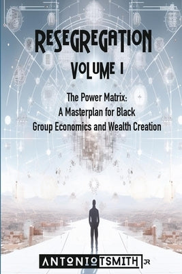 Re-Segregation: Volume I: The Power Matrix. A Masterplan for Black Group Economics and Wealth Creation Paperback Trient Press