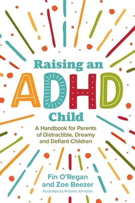 Raising an ADHD Child: A Handbook for Parents of Distractible, Dreamy and Defiant Children Paperback Jessican Kingsley Publishers