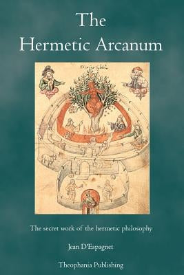 The Hermetic Arcanum: The secret work of the hermetic philosophy Paperback Theophania Publishing
