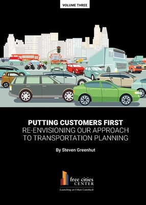 Putting Customers First: Re-envisioning Our Approach to Transportation Planning Paperback Pacific Research Institute