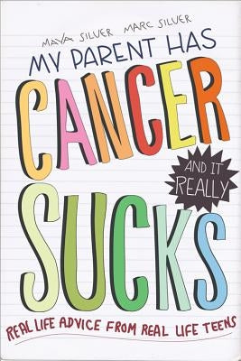 My Parent Has Cancer and It Really Sucks: Real-Life Advice from Real-Life Teens Paperback Sourcebooks Fire