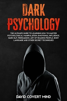 Dark Psychology: The Ultimate Guide To Learning How To Master Psychological Manipulation, Emotional Influence, Dark NLP, Persuasion, Ar Paperback Independently Published