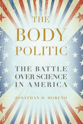 The Body Politic: The Battle Over Science in America Paperback Bellevue Literary Press