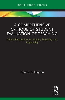 A Comprehensive Critique of Student Evaluation of Teaching: Critical Perspectives on Validity, Reliability, and Impartiality by Clayson, Dennis E.