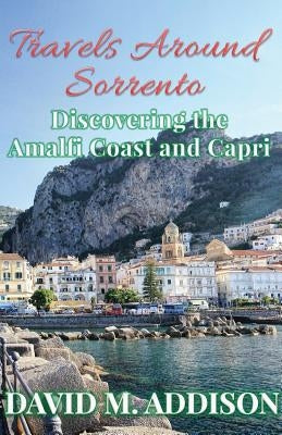 Travels Around Sorrento: Discovering the Amalfi Coast and Capri Paperback Extremis Publishing Ltd.