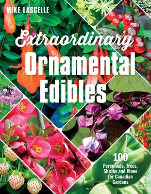 Extraordinary Ornamental Edibles: 100 Perennials, Trees, Shrubs and Vines for Canadian Gardens by Lascelle, Mike