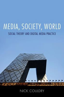 Media, Society, World: Social Theory and Digital Media Practice Paperback Polity Press