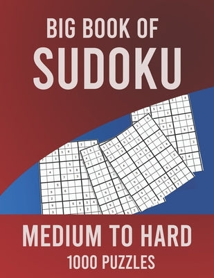 Big Book of Sudoku - Medium to Hard - 1000 Puzzles: Huge Collection of 1000 Puzzles, Medium to Hard Level Paperback Independently Published