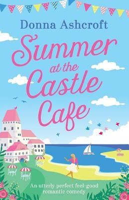 Summer at the Castle Cafe: An Utterly Perfect Feel Good Romantic Comedy Paperback Bookouture