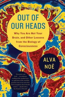Out of Our Heads: Why You Are Not Your Brain, and Other Lessons from the Biology of Consciousness Paperback Hill & Wang