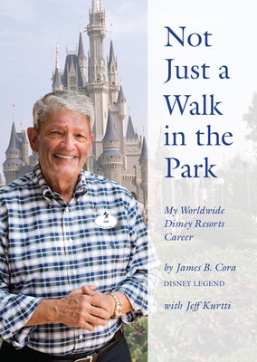 Not Just a Walk in the Park: My Worldwide Disney Resorts Career by Cora, James B.