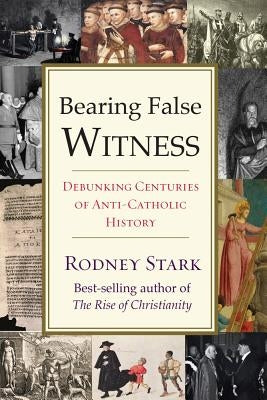 Bearing False Witness: Debunking Centuries of Anti-Catholic History Templeton Press