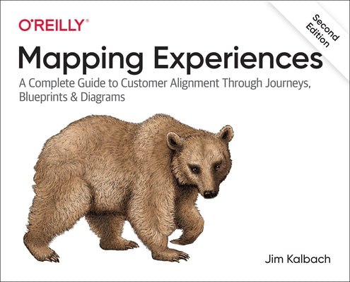 Mapping Experiences: A Complete Guide to Customer Alignment Through Journeys, Blueprints, and Diagrams Paperback O'Reilly Media