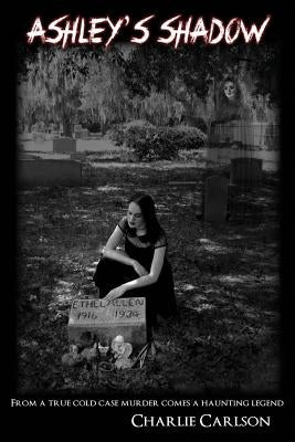 Ashley's Shadow: From a True Cold Case Murder Comes a Haunting Legend Paperback Outskirts Press
