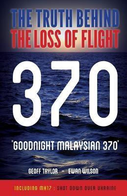 Goodnight Malaysian 370: The Truth Behind The Loss of Flight 370 Paperback Wilson Aviation