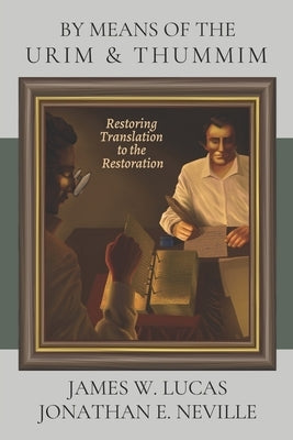 By Means of the Urim & Thummim: Restoring Translation to the Restoration Paperback Book of Mormon Museum Press