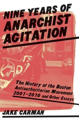 Nine Years of Anarchist Agitation: The History of the Boston Anti-Authoritarian Movement (2001-2010) and Other Essays Paperback Lucy Parsons Center