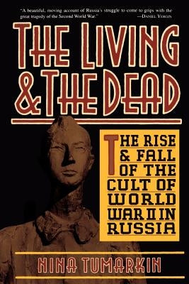The Living and the Dead: The Rise and Fall of the Cult of World War II in Russia Paperback Basic Books