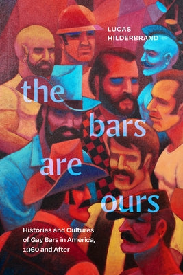 The Bars Are Ours: Histories and Cultures of Gay Bars in America,1960 and After Paperback Duke University Press