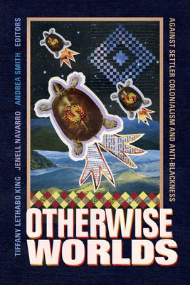 Otherwise Worlds: Against Settler Colonialism and Anti-Blackness Paperback Duke University Press