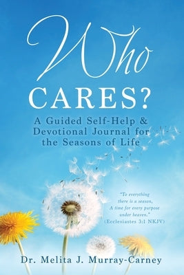 Who Cares?: A Guided Self-Help & Devotional Journal for the Seasons of Life Xulon Press