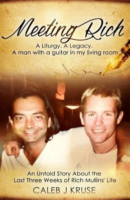 Meeting Rich: A Liturgy. A Legacy. A Man With A Guitar In My Living Room Paperback Createspace Independent Publishing Platform