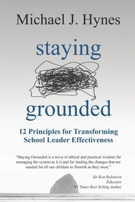 Staying Grounded: 12 Principles For Transforming School Leader Effectiveness Paperback Independently Published
